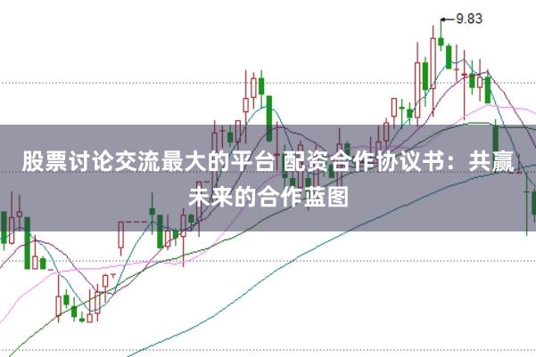 股票讨论交流最大的平台 配资合作协议书：共赢未来的合作蓝图