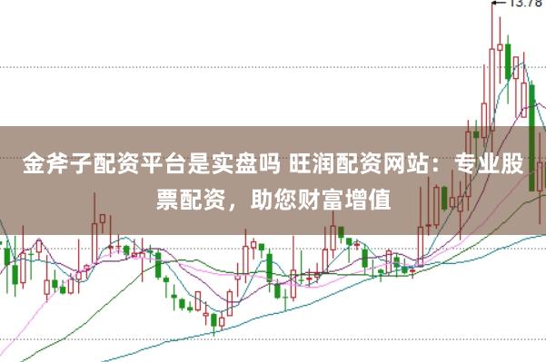 金斧子配资平台是实盘吗 旺润配资网站：专业股票配资，助您财富增值