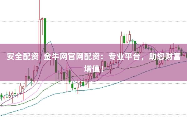 安全配资  金牛网官网配资：专业平台，助您财富增值！