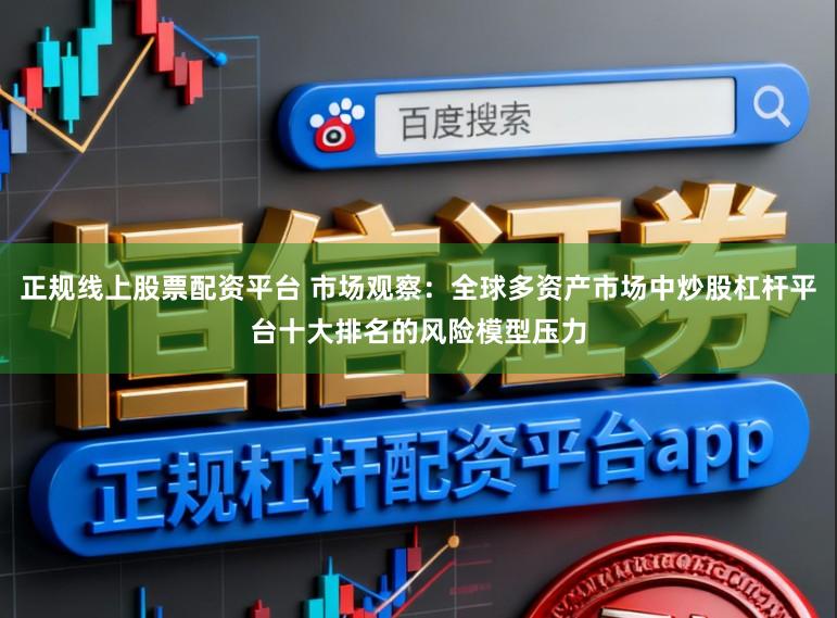 正规线上股票配资平台 市场观察：全球多资产市场中炒股杠杆平台十大排名的风险模型压力
