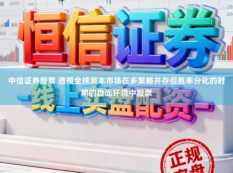 中信证券股票 透视全球资本市场在多策略并存但胜率分化的时期的盘面环境中股票