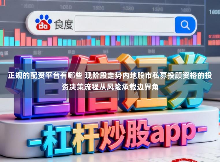 正规的配资平台有哪些 现阶段走势内地股市私募投顾资格的投资决策流程从风险承载边界角