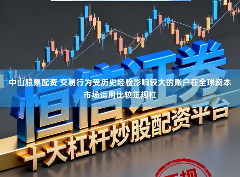 中山股票配资 交易行为受历史经验影响较大的账户在全球资本市场运用比较正规杠