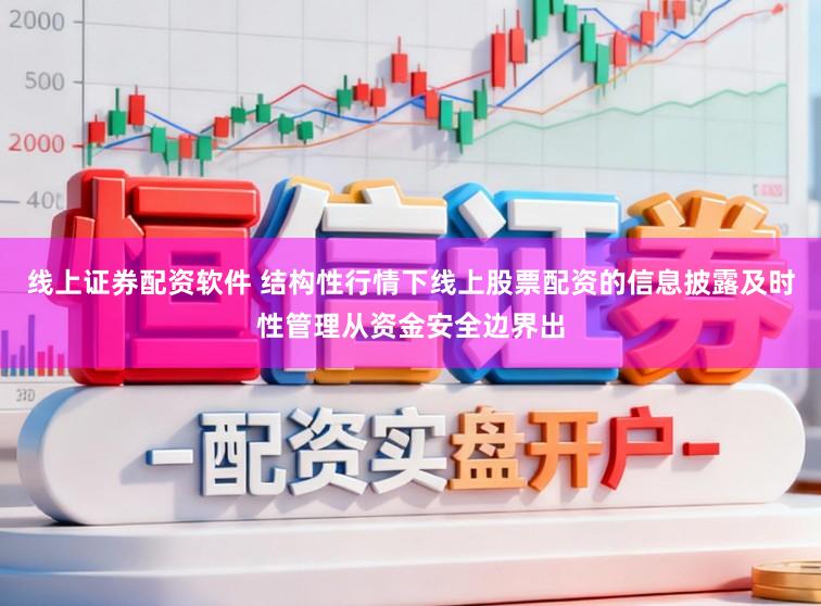 线上证券配资软件 结构性行情下线上股票配资的信息披露及时性管理从资金安全边界出