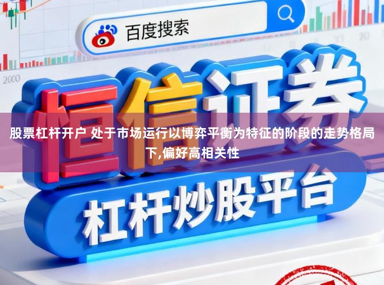 股票杠杆开户 处于市场运行以博弈平衡为特征的阶段的走势格局下,偏好高相关性