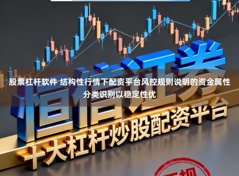 股票杠杆软件 结构性行情下配资平台风控规则说明的资金属性分类识别以稳定性优