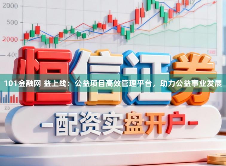 101金融网 益上线：公益项目高效管理平台，助力公益事业发展